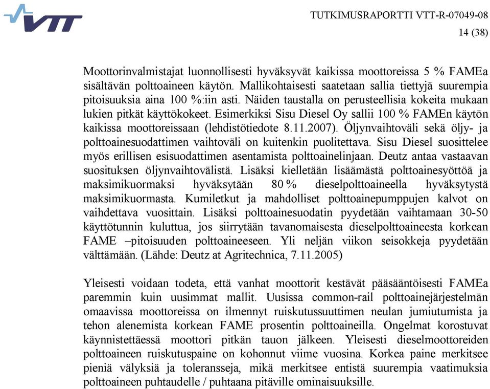 Esimerkiksi Sisu Diesel Oy sallii 100 % FAMEn käytön kaikissa moottoreissaan (lehdistötiedote 8.11.2007). Öljynvaihtoväli sekä öljy- ja polttoainesuodattimen vaihtoväli on kuitenkin puolitettava.