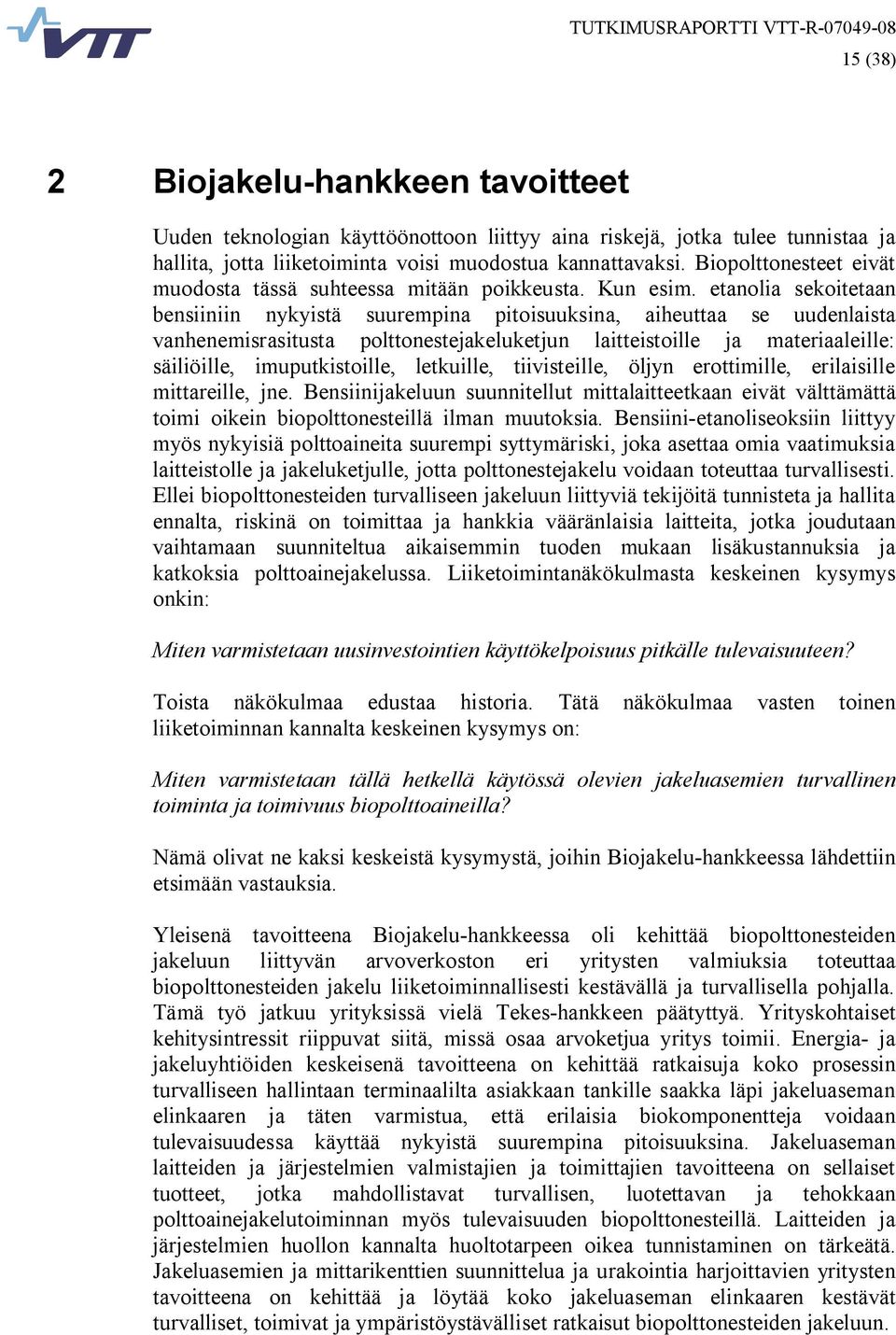 etanolia sekoitetaan bensiiniin nykyistä suurempina pitoisuuksina, aiheuttaa se uudenlaista vanhenemisrasitusta polttonestejakeluketjun laitteistoille ja materiaaleille: säiliöille, imuputkistoille,