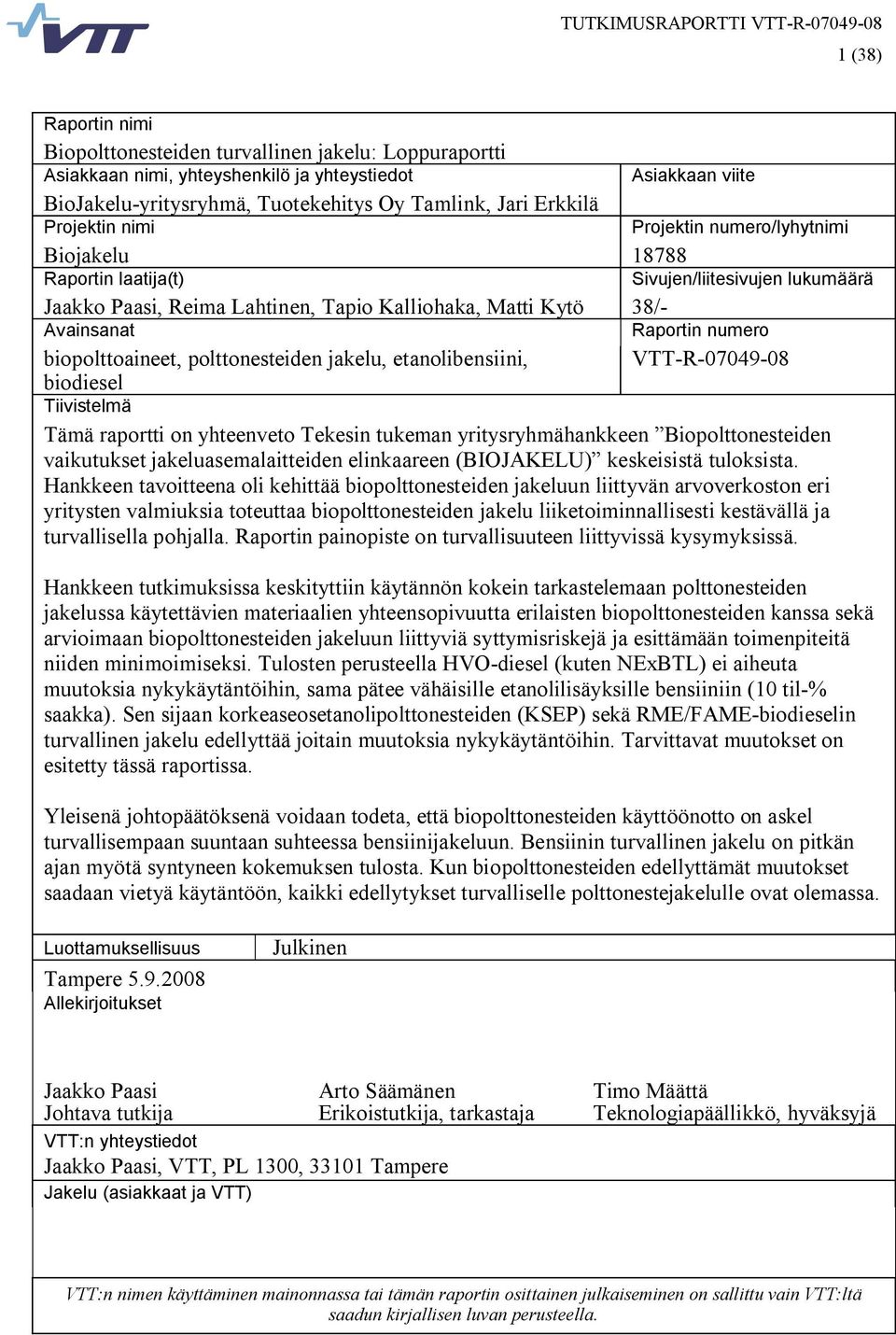 biopolttoaineet, polttonesteiden jakelu, etanolibensiini, VTT-R-07049-08 biodiesel Tiivistelmä Tämä raportti on yhteenveto Tekesin tukeman yritysryhmähankkeen Biopolttonesteiden vaikutukset