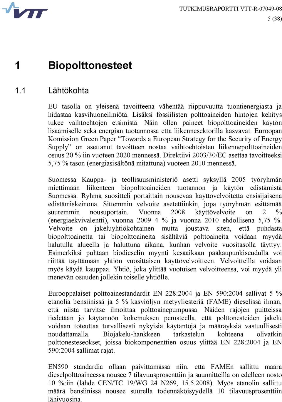 Euroopan Komission Green Paper Towards a European Strategy for the Security of Energy Supply on asettanut tavoitteen nostaa vaihtoehtoisten liikennepolttoaineiden osuus 20 %:iin vuoteen 2020 mennessä.