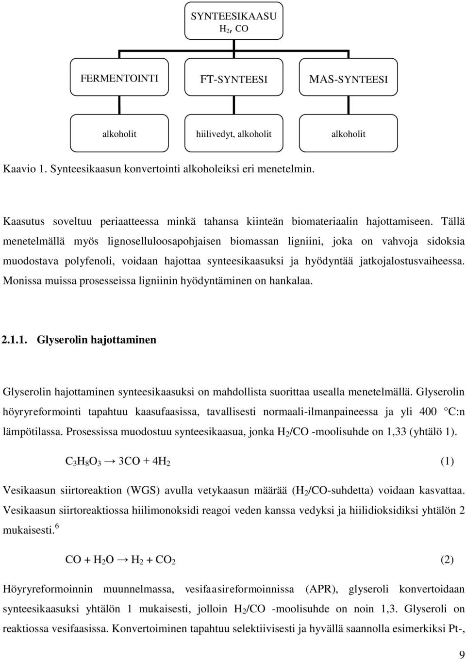 Tällä menetelmällä myös lignoselluloosapohjaisen biomassan ligniini, joka on vahvoja sidoksia muodostava polyfenoli, voidaan hajottaa synteesikaasuksi ja hyödyntää jatkojalostusvaiheessa.