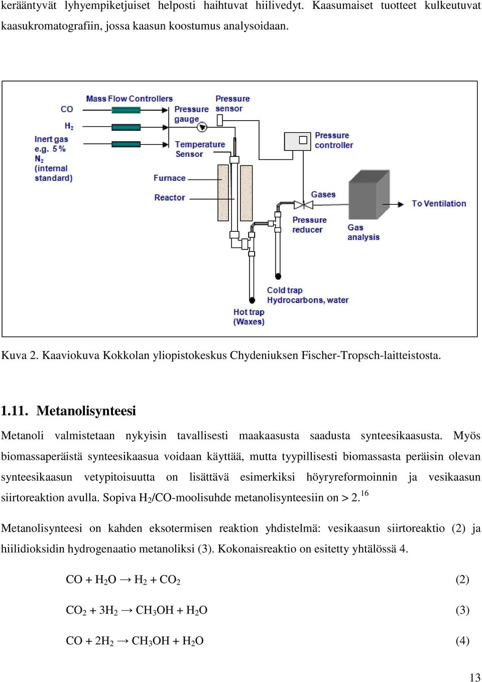 Myös biomassaperäistä synteesikaasua voidaan käyttää, mutta tyypillisesti biomassasta peräisin olevan synteesikaasun vetypitoisuutta on lisättävä esimerkiksi höyryreformoinnin ja vesikaasun