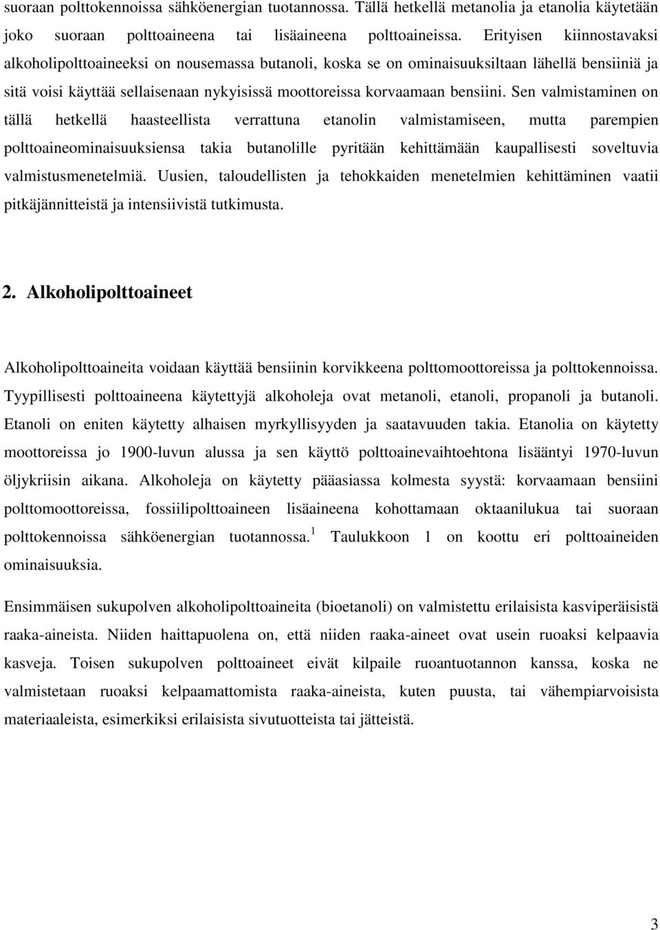 Sen valmistaminen on tällä hetkellä haasteellista verrattuna etanolin valmistamiseen, mutta parempien polttoaineominaisuuksiensa takia butanolille pyritään kehittämään kaupallisesti soveltuvia