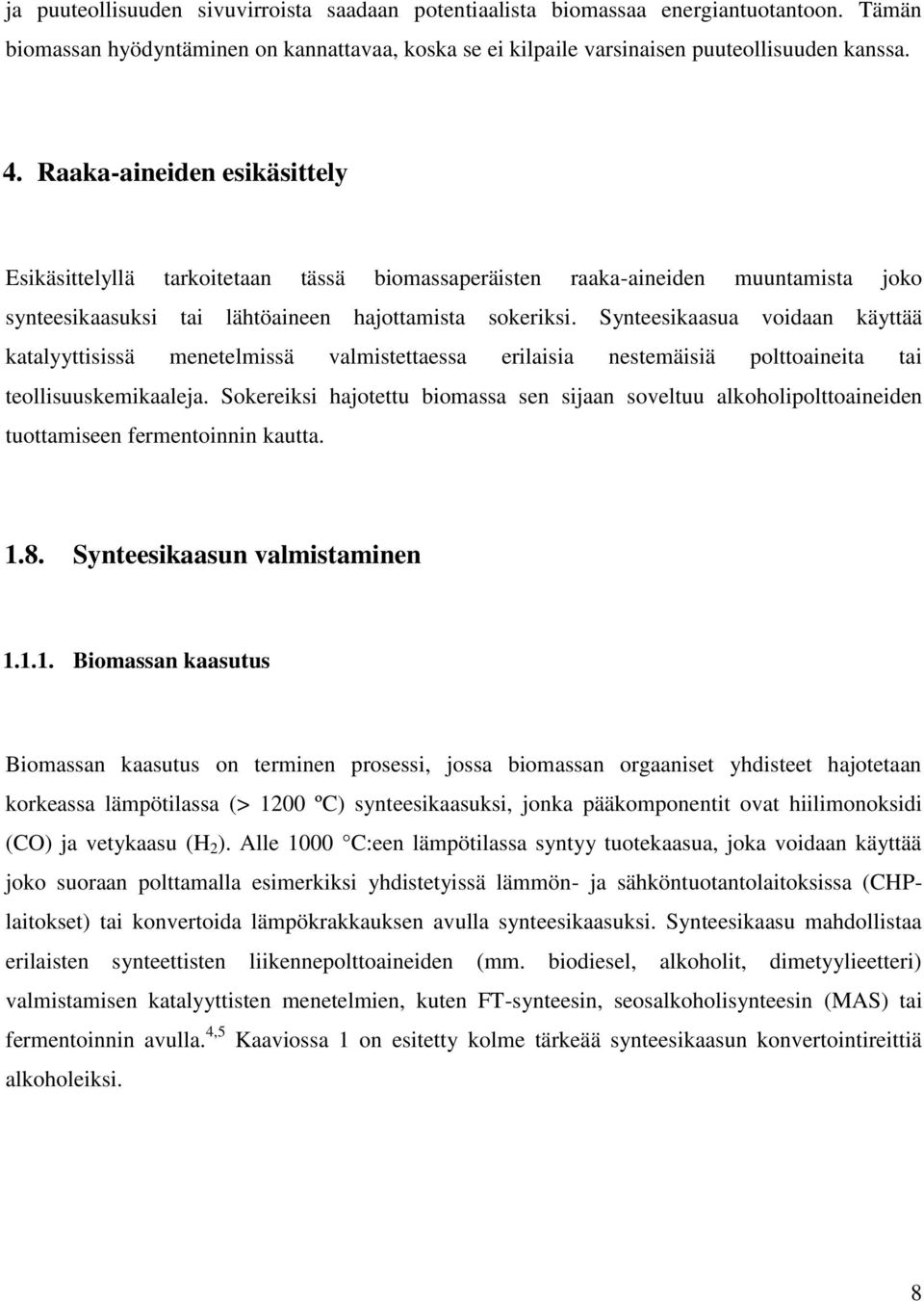 Synteesikaasua voidaan käyttää katalyyttisissä menetelmissä valmistettaessa erilaisia nestemäisiä polttoaineita tai teollisuuskemikaaleja.