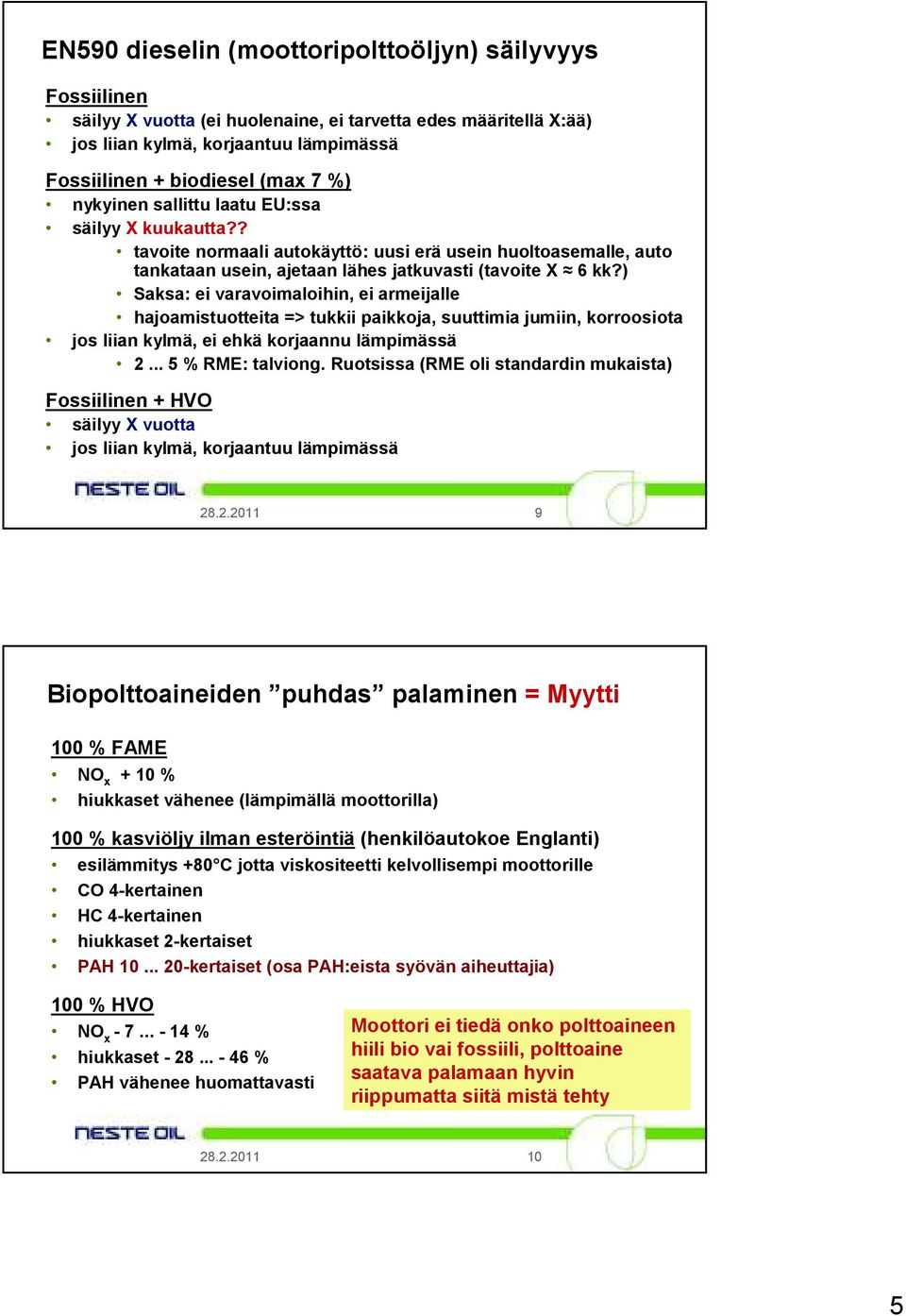 ) Saksa: ei varavoimaloihin, ei armeijalle hajoamistuotteita => tukkii paikkoja, suuttimia jumiin, korroosiota jos liian kylmä, ei ehkä korjaannu lämpimässä 2... 5 % RME: talviong.