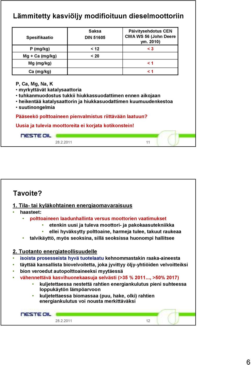 Pääseekö polttoaineen pienvalmistus riittävään laatuun? Uusia ja tulevia moottoreita ei korjata kotikonstein! 11