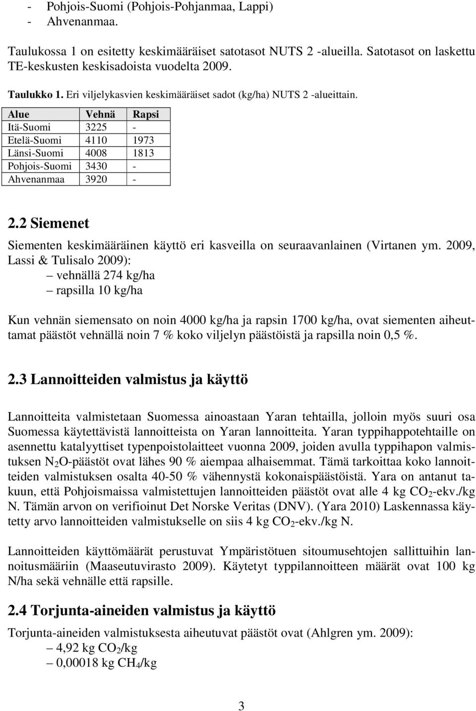 2 Siemenet Siementen keskimääräinen käyttö eri kasveilla on seuraavanlainen (Virtanen ym.