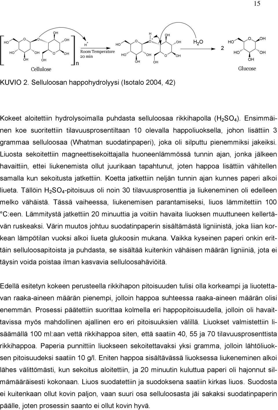 Ensimmäinen koe suoritettiin tilavuusprosentiltaan 10 olevalla happoliuoksella, johon lisättiin 3 grammaa selluloosaa (Whatman suodatinpaperi), joka oli silputtu pienemmiksi jakeiksi.