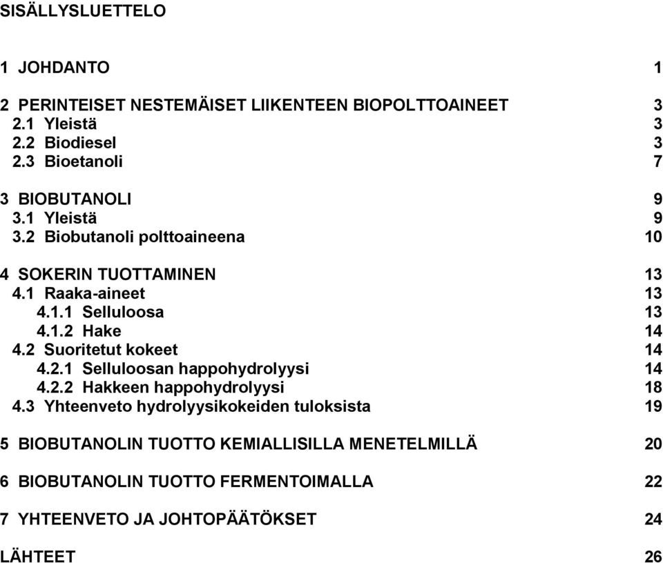 1.2 Hake 14 4.2 Suoritetut kokeet 14 4.2.1 Selluloosan happohydrolyysi 14 4.2.2 Hakkeen happohydrolyysi 18 4.