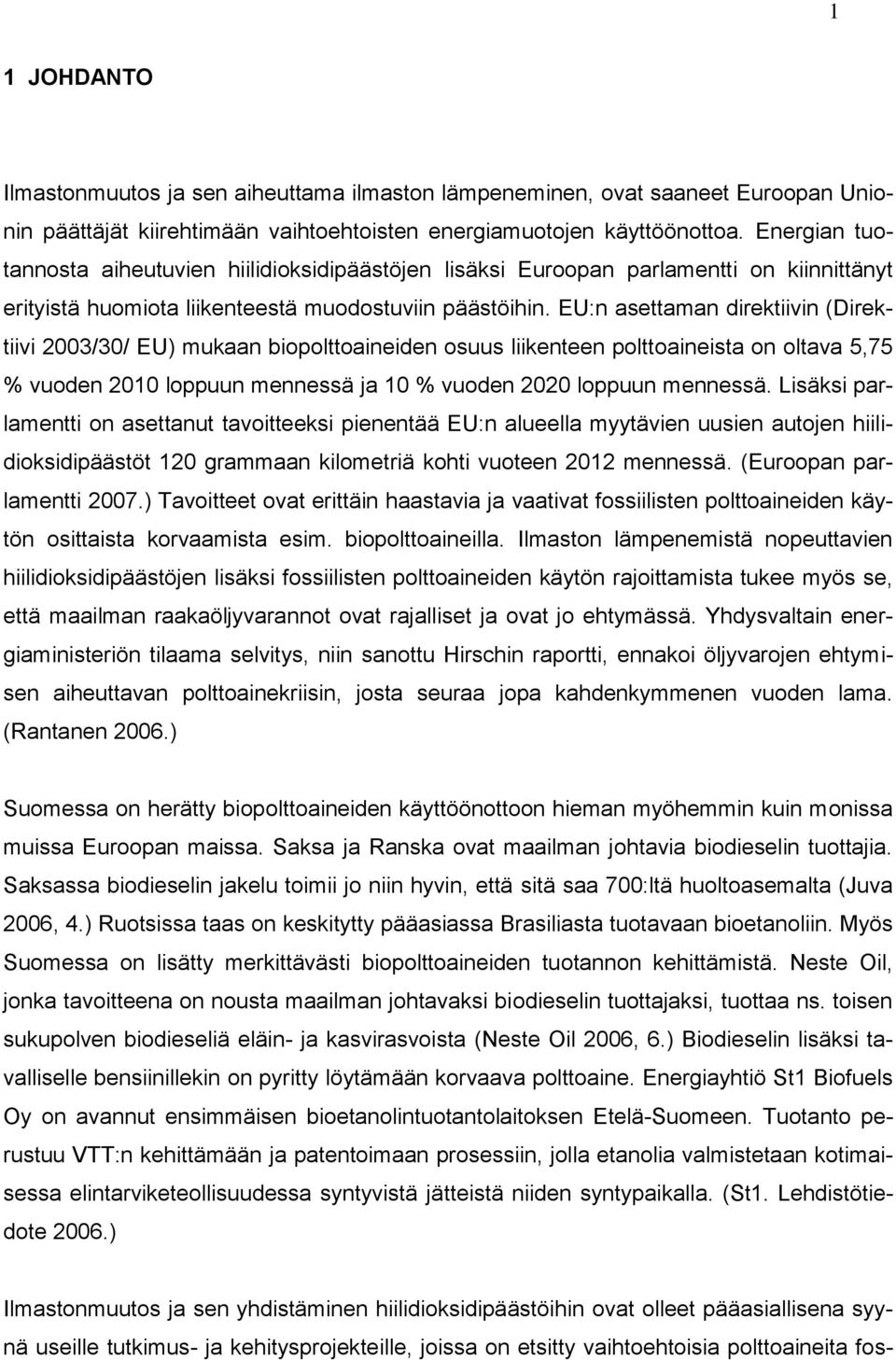 EU:n asettaman direktiivin (Direktiivi 2003/30/ EU) mukaan biopolttoaineiden osuus liikenteen polttoaineista on oltava 5,75 % vuoden 2010 loppuun mennessä ja 10 % vuoden 2020 loppuun mennessä.