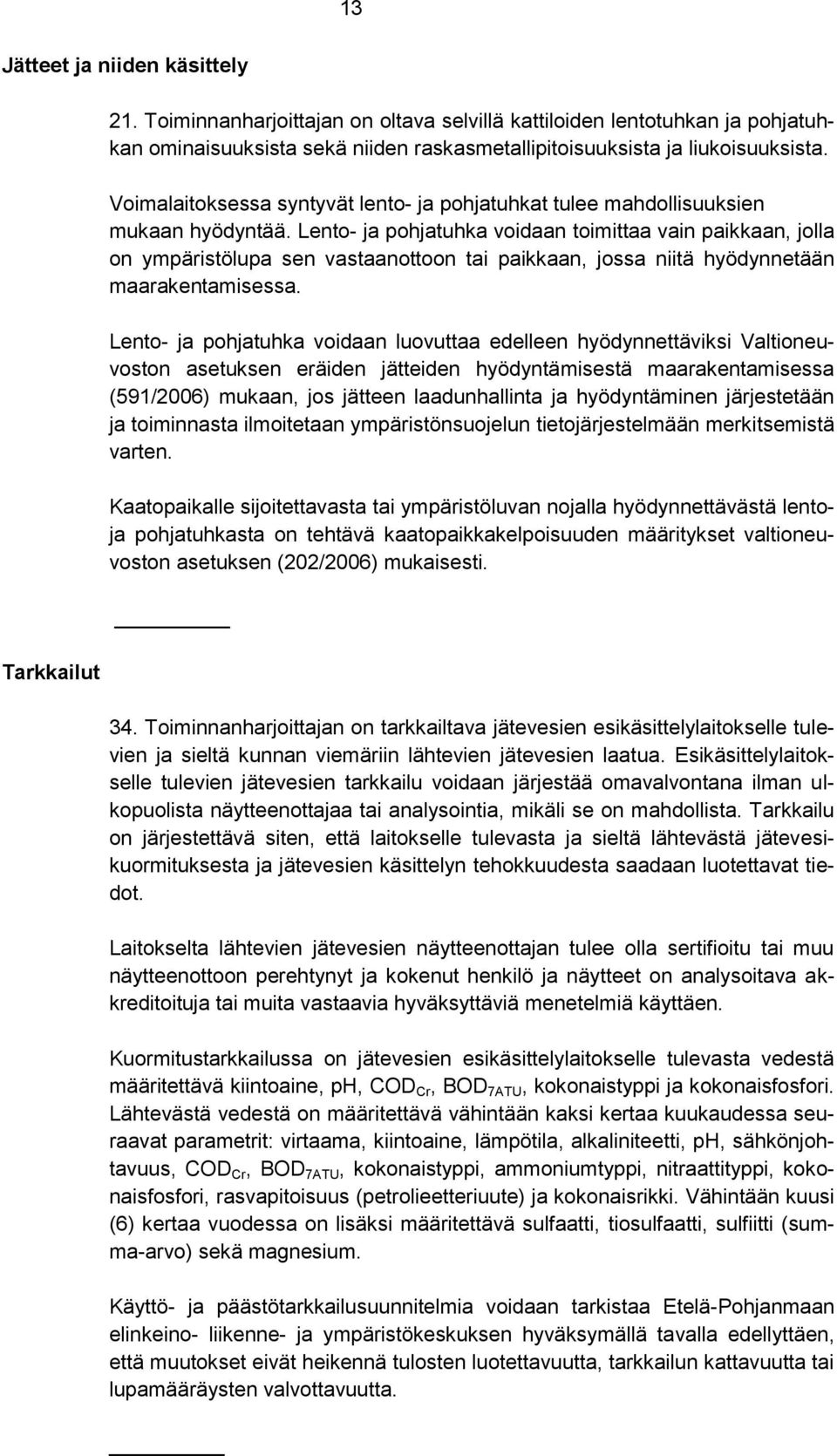 Voimalaitoksessa syntyvät lento- ja pohjatuhkat tulee mahdollisuuksien mukaan hyödyntää.