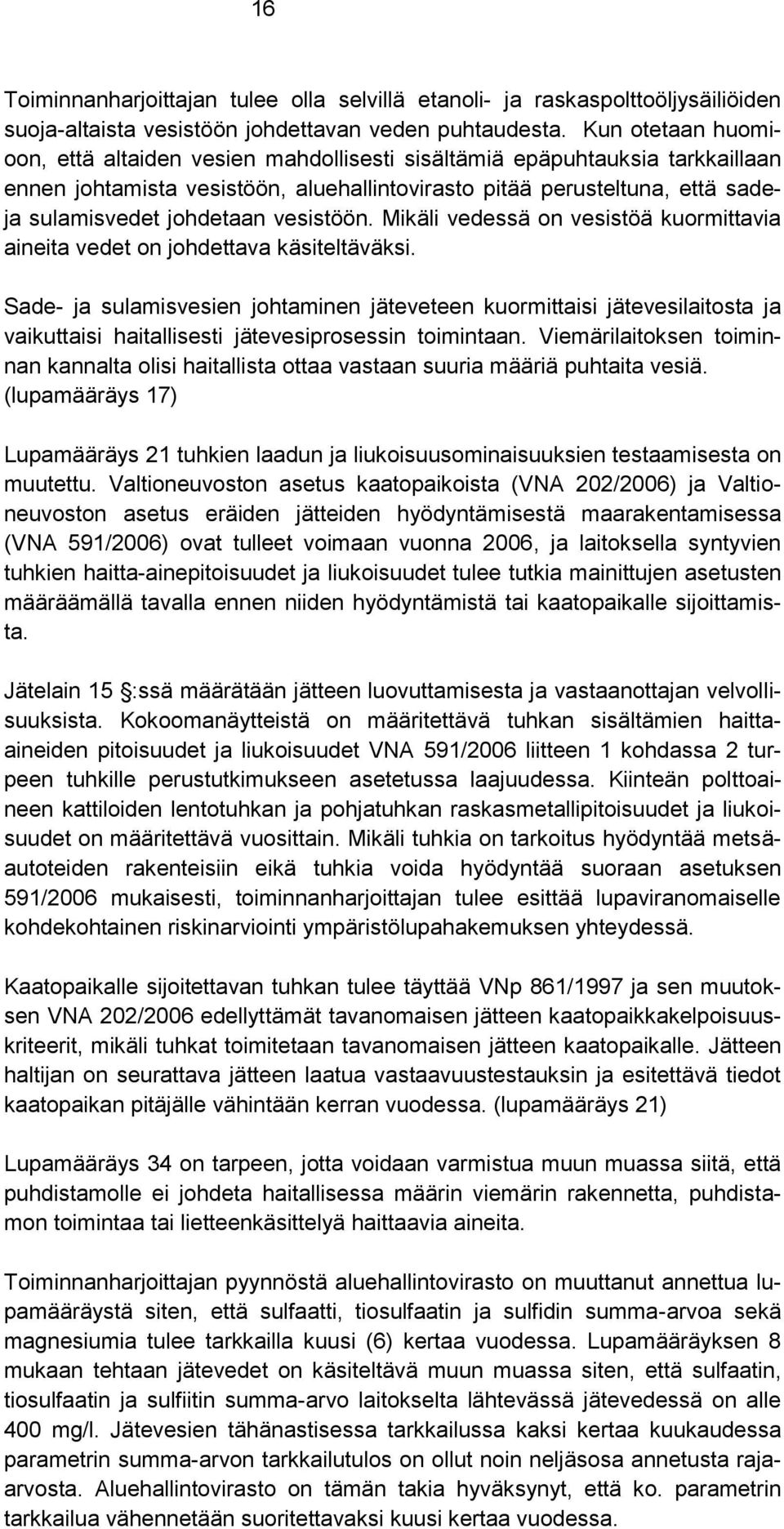 vesistöön. Mikäli vedessä on vesistöä kuormittavia aineita vedet on johdettava käsiteltäväksi.