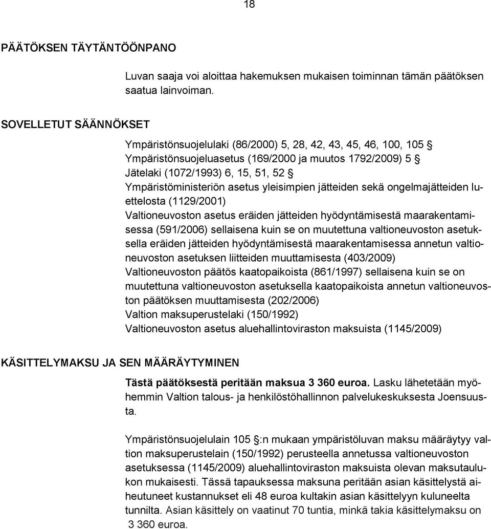 asetus yleisimpien jätteiden sekä ongelmajätteiden luettelosta (1129/2001) Valtioneuvoston asetus eräiden jätteiden hyödyntämisestä maarakentamisessa (591/2006) sellaisena kuin se on muutettuna