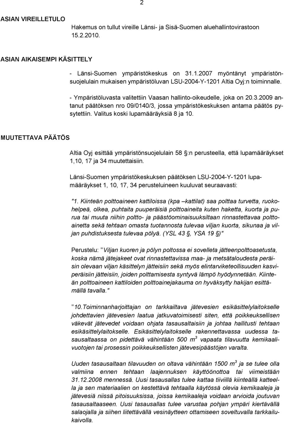 MUUTETTAVA PÄÄTÖS Altia Oyj esittää ympäristönsuojelulain 58 :n perusteella, että lupamääräykset 1,10, 17 ja 34 muutettaisiin.