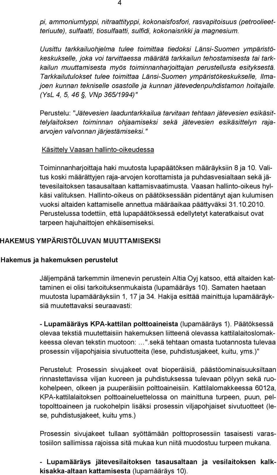 perustellusta esityksestä. Tarkkailutulokset tulee toimittaa Länsi-Suomen ympäristökeskukselle, Ilmajoen kunnan tekniselle osastolle ja kunnan jätevedenpuhdistamon hoitajalle.