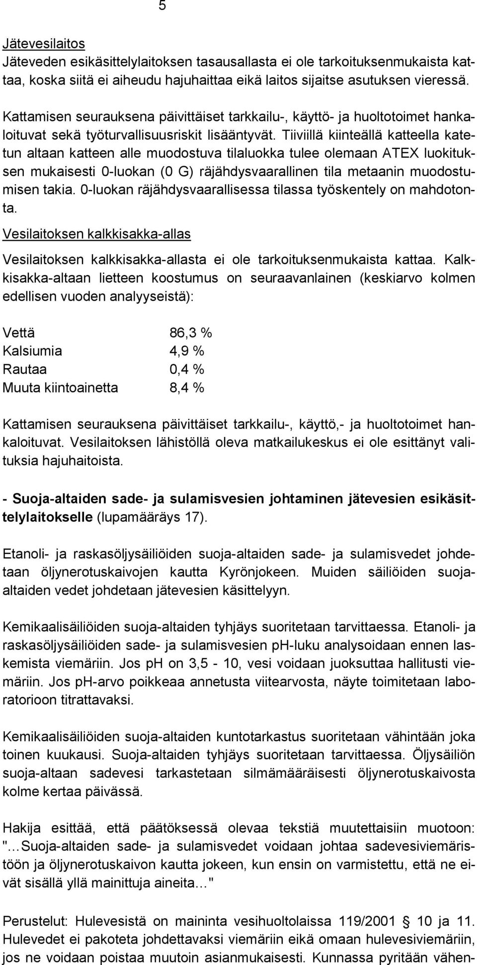 Tiiviillä kiinteällä katteella katetun altaan katteen alle muodostuva tilaluokka tulee olemaan ATEX luokituksen mukaisesti 0-luokan (0 G) räjähdysvaarallinen tila metaanin muodostumisen takia.