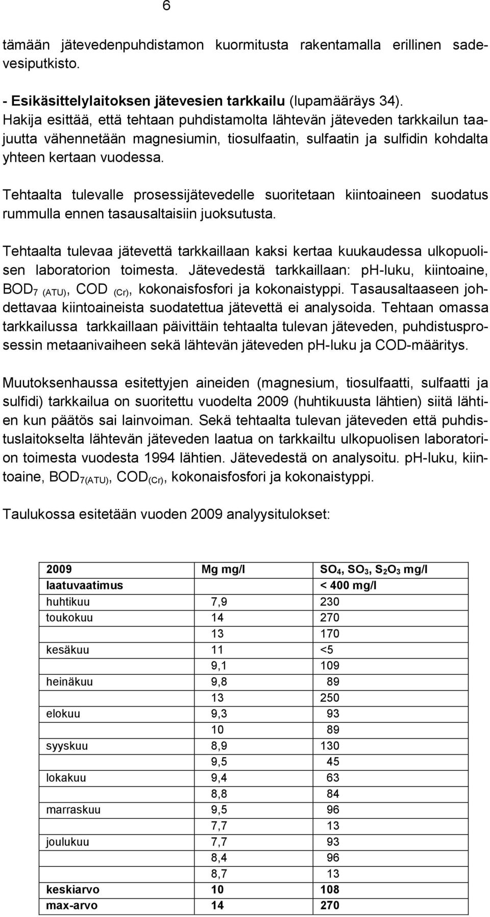 Tehtaalta tulevalle prosessijätevedelle suoritetaan kiintoaineen suodatus rummulla ennen tasausaltaisiin juoksutusta.