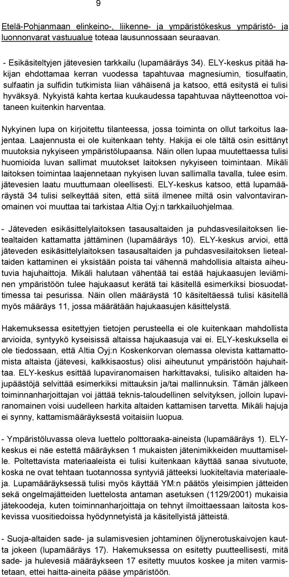 Nykyistä kahta kertaa kuukaudessa tapahtuvaa näytteenottoa voitaneen kuitenkin harventaa. Nykyinen lupa on kirjoitettu tilanteessa, jossa toiminta on ollut tarkoitus laajentaa.