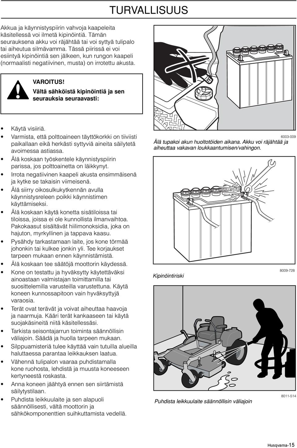 Vältä sähköistä kipinöintiä ja sen seurauksia seuraavasti: Käytä visiiriä. Varmista, että polttoaineen täyttökorkki on tiiviisti paikallaan eikä herkästi syttyviä aineita säilytetä avoimessa astiassa.