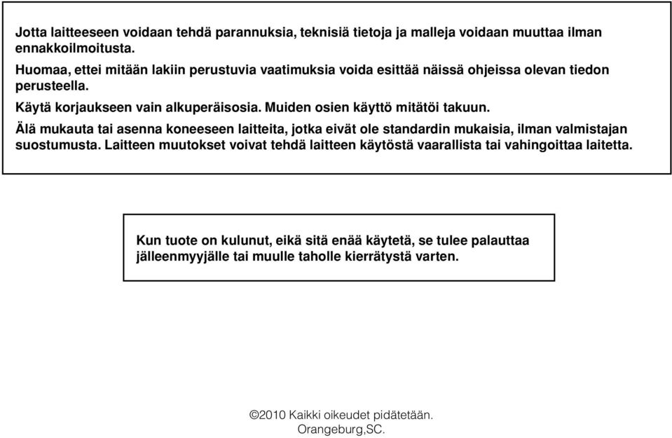 Muiden osien käyttö mitätöi takuun. Älä mukauta tai asenna koneeseen laitteita, jotka eivät ole standardin mukaisia, ilman valmistajan suostumusta.