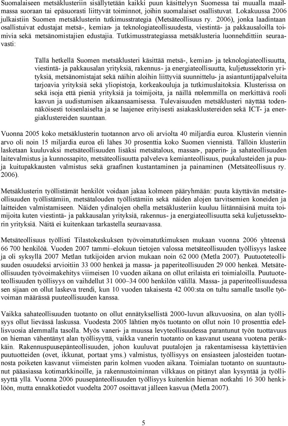 2006), jonka laadintaan osallistuivat edustajat metsä-, kemian- ja teknologiateollisuudesta, viestintä- ja pakkausaloilla toimivia sekä metsänomistajien edustajia.