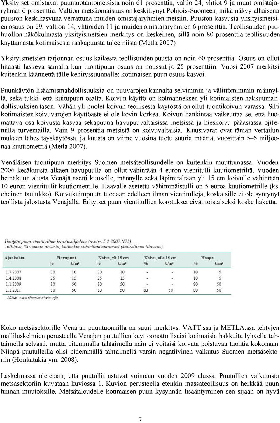 Puuston kasvusta yksityismetsien osuus on 69, valtion 14, yhtiöiden 11 ja muiden omistajaryhmien 6 prosenttia.