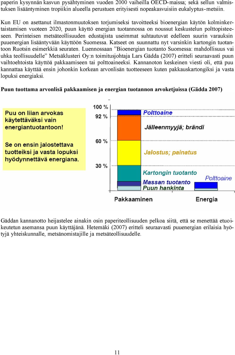 Perinteisen metsäteollisuuden edustajista useimmat suhtautuvat edelleen suurin varauksin puuenergian lisääntyvään käyttöön Suomessa.