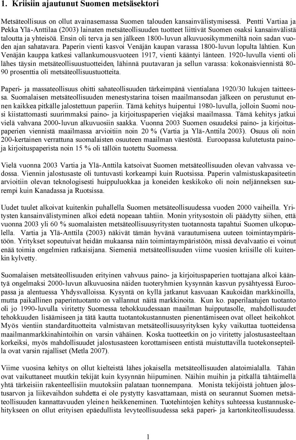 Ensin oli terva ja sen jälkeen 1800- luvun alkuvuosikymmeniltä noin sadan vuoden ajan sahatavara. Paperin vienti kasvoi Venäjän kaupan varassa 1800-luvun lopulta lähtien.