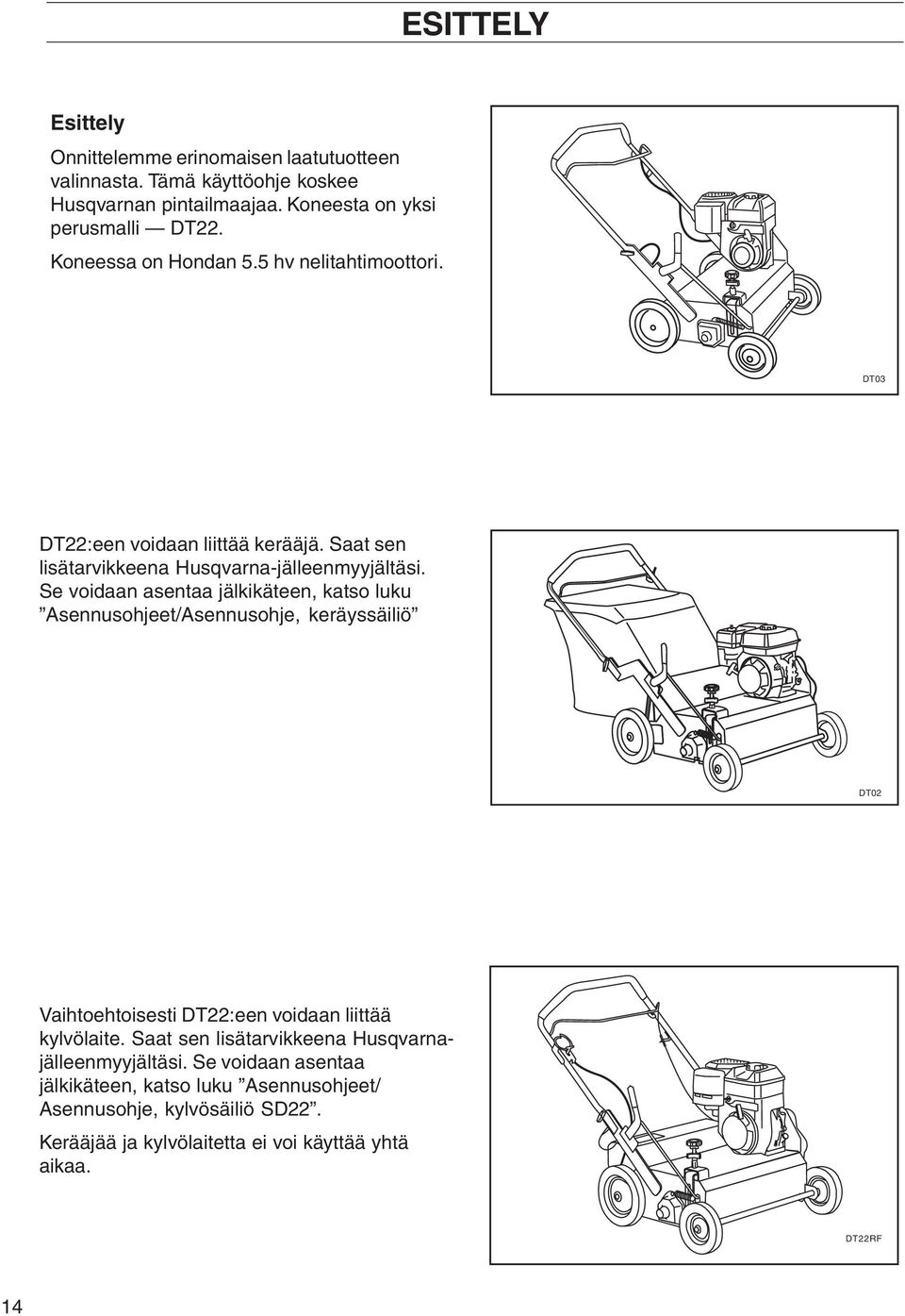 Se voidaan asentaa jälkikäteen, katso luku Asennusohjeet/Asennusohje, keräyssäiliö DT02 Vaihtoehtoisesti DT22:een voidaan liittää kylvölaite.