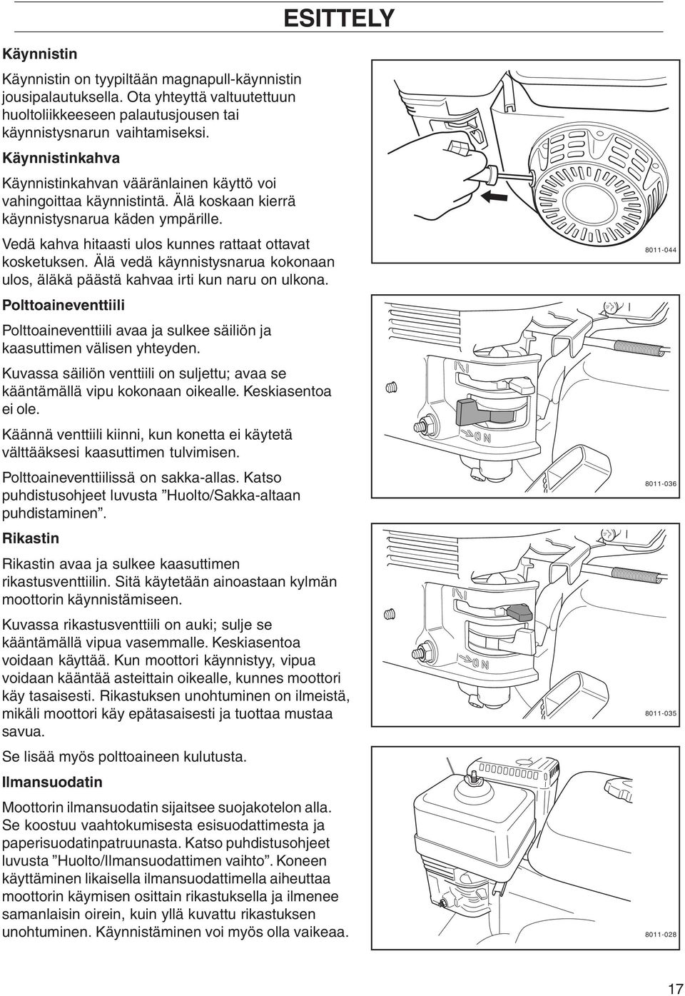 Älä vedä käynnistysnarua kokonaan ulos, äläkä päästä kahvaa irti kun naru on ulkona. Polttoaineventtiili Polttoaineventtiili avaa ja sulkee säiliön ja kaasuttimen välisen yhteyden.