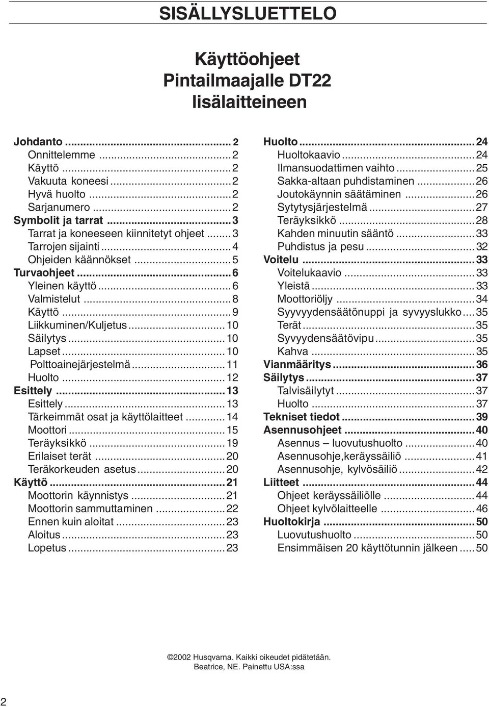 ..10 Polttoainejärjestelmä...11 Huolto...12 Esittely...13 Esittely...13 Tärkeimmät osat ja käyttölaitteet...14 Moottori...15 Teräyksikkö...19 Erilaiset terät...20 Teräkorkeuden asetus...20 Käyttö.