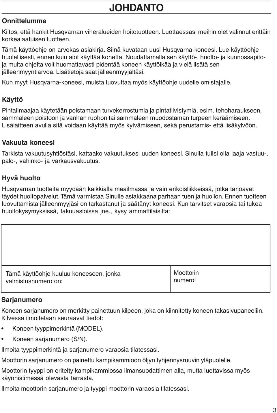 Noudattamalla sen käyttö-, huolto- ja kunnossapitoja muita ohjeita voit huomattavasti pidentää koneen käyttöikää ja vielä lisätä sen jälleenmyyntiarvoa. Lisätietoja saat jälleenmyyjältäsi.