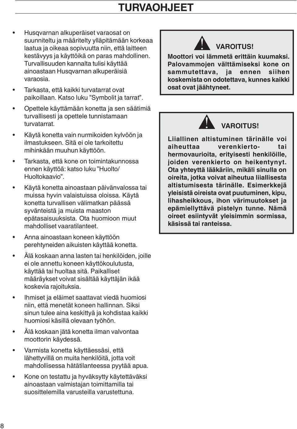 Opettele käyttämään konetta ja sen säätimiä turvallisesti ja opettele tunnistamaan turvatarrat. Käytä konetta vain nurmikoiden kylvöön ja ilmastukseen.