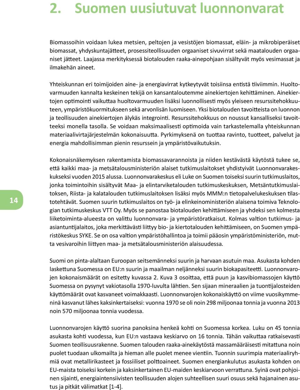 Yhteiskunnan eri toimijoiden aine- ja energiavirrat kytkeytyvät toisiinsa entistä tiiviimmin. Huoltovarmuuden kannalta keskeinen tekijä on kansantaloutemme ainekiertojen kehittäminen.