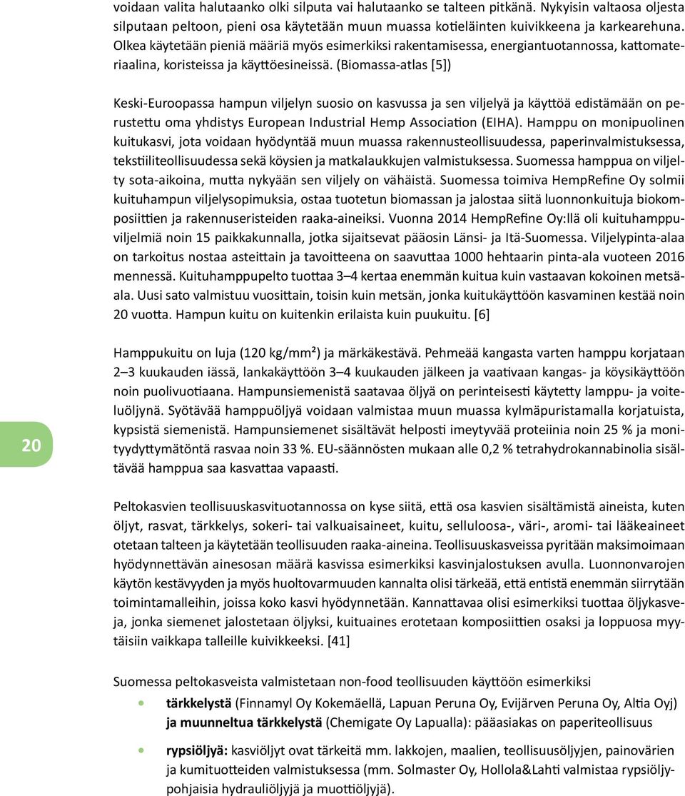 (Biomassa-atlas [5]) Keski-Euroopassa hampun viljelyn suosio on kasvussa ja sen viljelyä ja käyttöä edistämään on perustettu oma yhdistys European Industrial Hemp Association (EIHA).