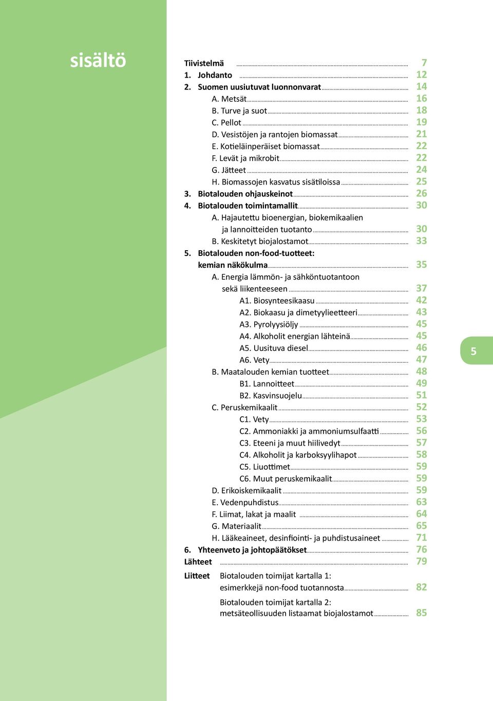 Hajautettu bioenergian, biokemikaalien ja lannoitteiden tuotanto... 30 B. Keskitetyt biojalostamot... 33 5. Biotalouden non-food-tuotteet: kemian näkökulma... 35 A.