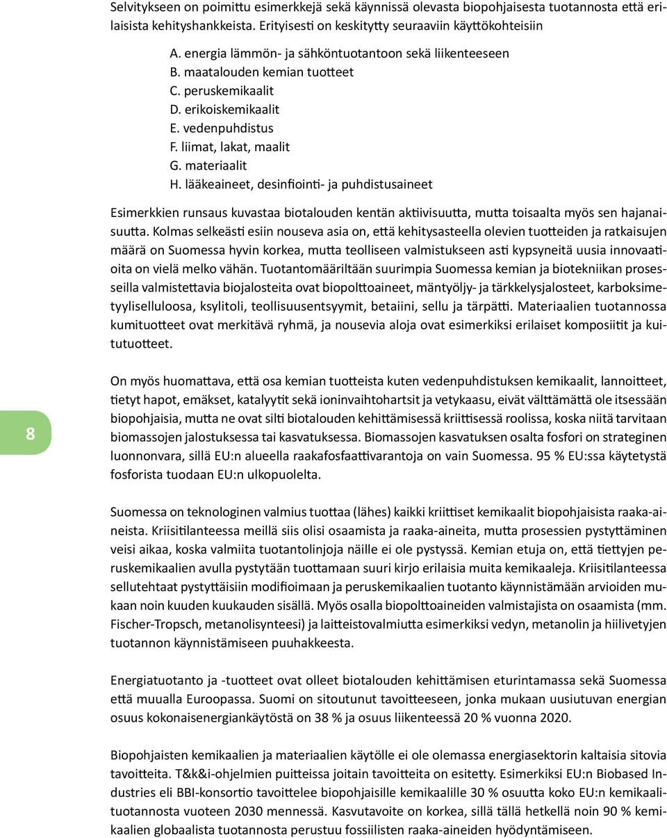 lääkeaineet, desinfiointi- ja puhdistusaineet Esimerkkien runsaus kuvastaa biotalouden kentän aktiivisuutta, mutta toisaalta myös sen hajanaisuutta.