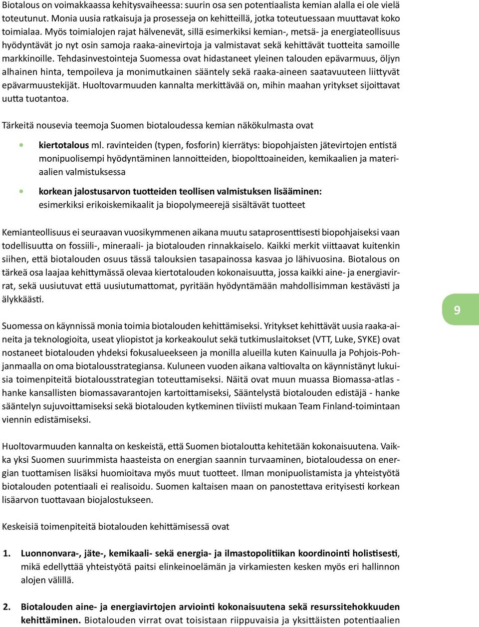 Myös toimialojen rajat hälvenevät, sillä esimerkiksi kemian-, metsä- ja energiateollisuus hyödyntävät jo nyt osin samoja raaka-ainevirtoja ja valmistavat sekä kehittävät tuotteita samoille