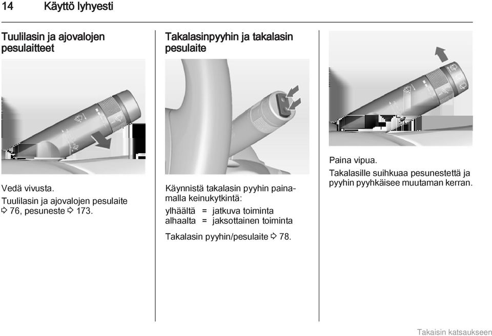 Käynnistä takalasin pyyhin painamalla keinukytkintä: ylhäältä = jatkuva toiminta alhaalta =