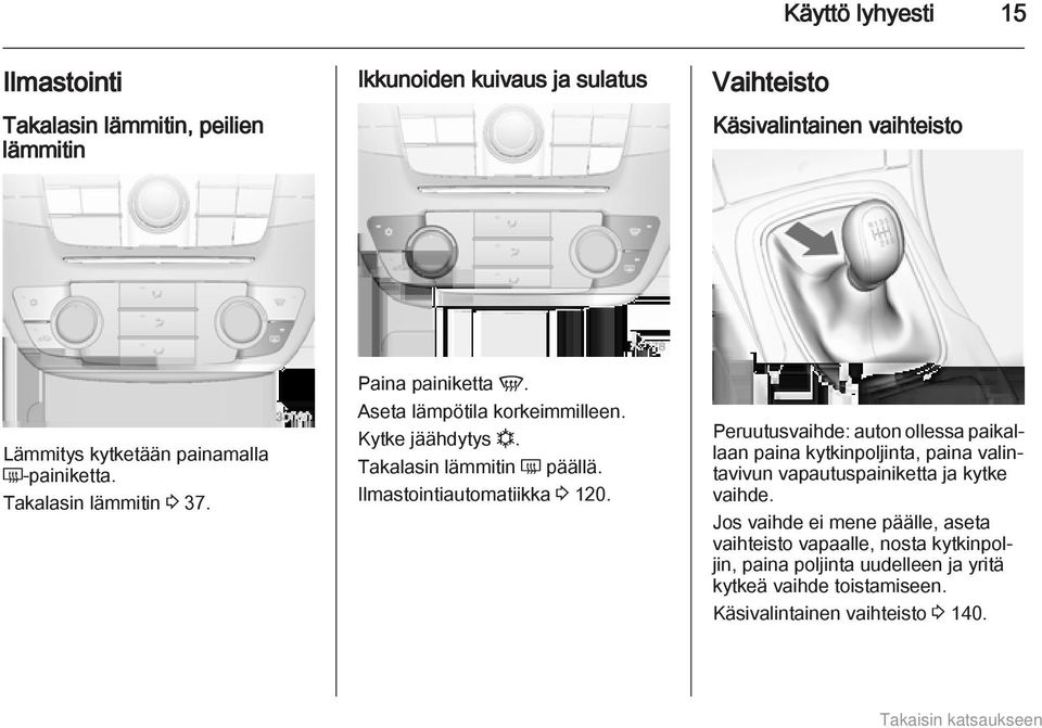 Ilmastointiautomatiikka 3 120. Peruutusvaihde: auton ollessa paikallaan paina kytkinpoljinta, paina valintavivun vapautuspainiketta ja kytke vaihde.