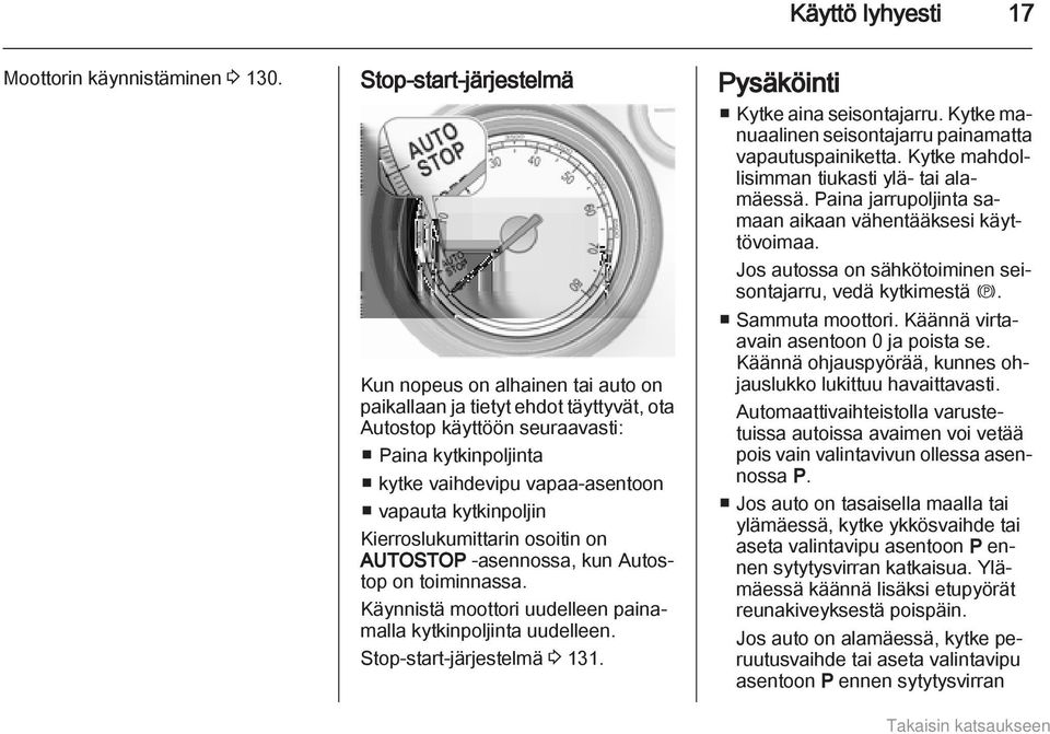 kytkinpoljin Kierroslukumittarin osoitin on AUTOSTOP -asennossa, kun Autostop on toiminnassa. Käynnistä moottori uudelleen painamalla kytkinpoljinta uudelleen. Stop-start-järjestelmä 3 131.