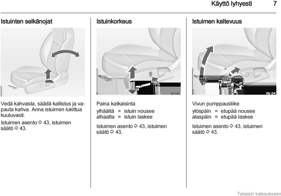 Paina katkaisinta ylhäältä = istuin nousee alhaalta = istuin laskee Istuimen asento 3 43, istuimen säätö