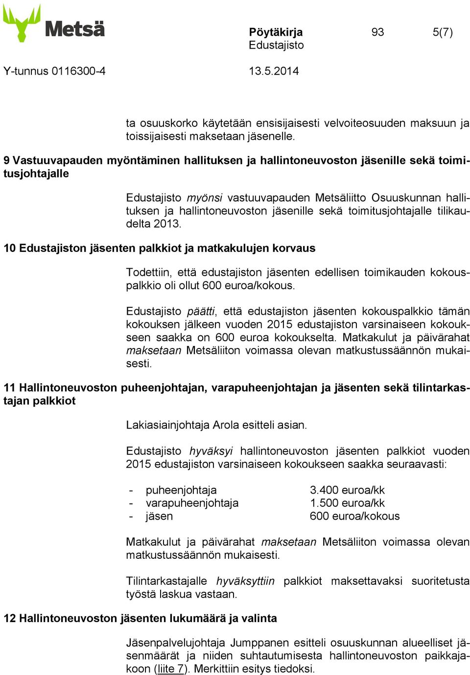 toimitusjohtajalle tilikaudelta 2013. 10 n jäsenten palkkiot ja matkakulujen korvaus Todettiin, että edustajiston jäsenten edellisen toimikauden kokouspalkkio oli ollut 600 euroa/kokous.