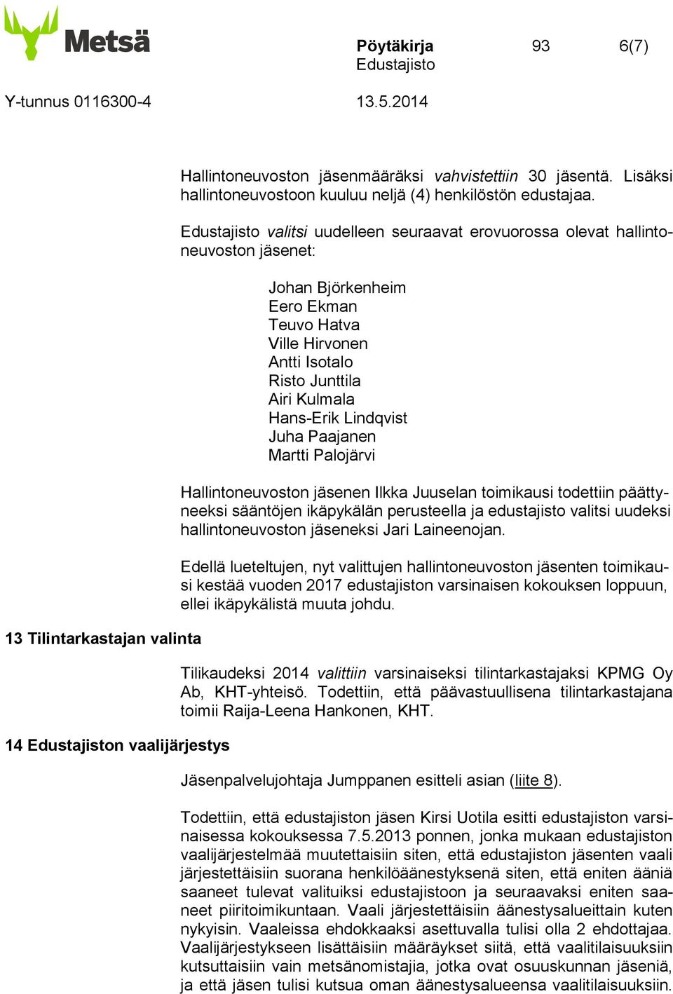 Paajanen Martti Palojärvi Hallintoneuvoston jäsenen Ilkka Juuselan toimikausi todettiin päättyneeksi sääntöjen ikäpykälän perusteella ja edustajisto valitsi uudeksi hallintoneuvoston jäseneksi Jari
