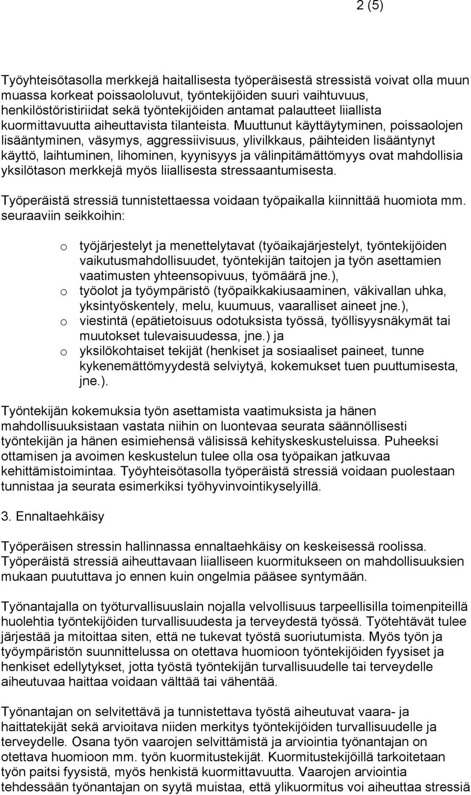 Muuttunut käyttäytyminen, poissaolojen lisääntyminen, väsymys, aggressiivisuus, ylivilkkaus, päihteiden lisääntynyt käyttö, laihtuminen, lihominen, kyynisyys ja välinpitämättömyys ovat mahdollisia