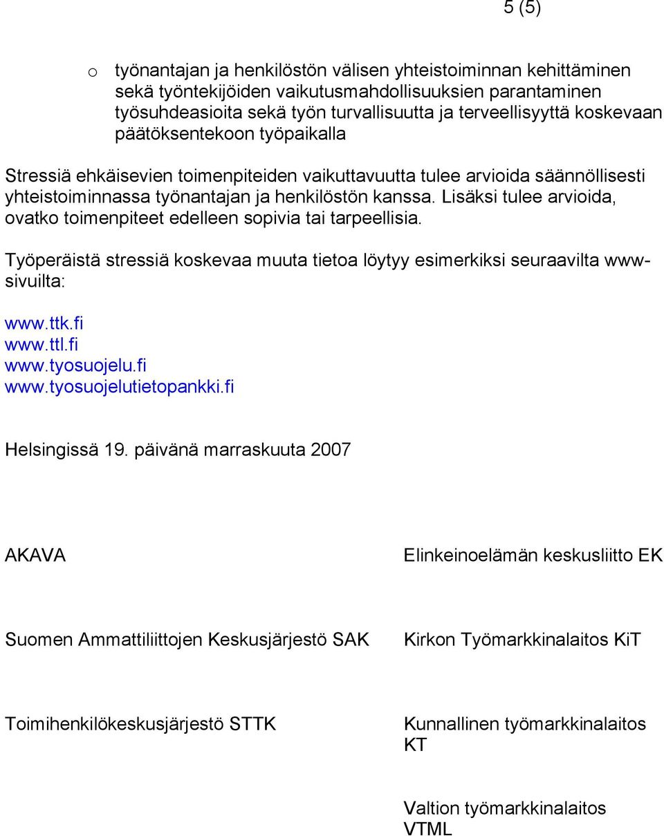 Lisäksi tulee arvioida, ovatko toimenpiteet edelleen sopivia tai tarpeellisia. Työperäistä stressiä koskevaa muuta tietoa löytyy esimerkiksi seuraavilta wwwsivuilta: www.ttk.fi www.ttl.fi www.tyosuojelu.