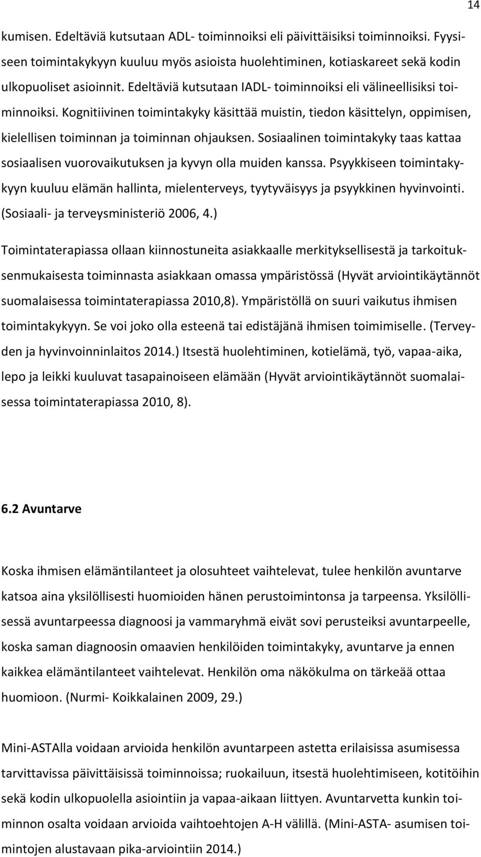 Sosiaalinen toimintakyky taas kattaa sosiaalisen vuorovaikutuksen ja kyvyn olla muiden kanssa. Psyykkiseen toimintakykyyn kuuluu elämän hallinta, mielenterveys, tyytyväisyys ja psyykkinen hyvinvointi.