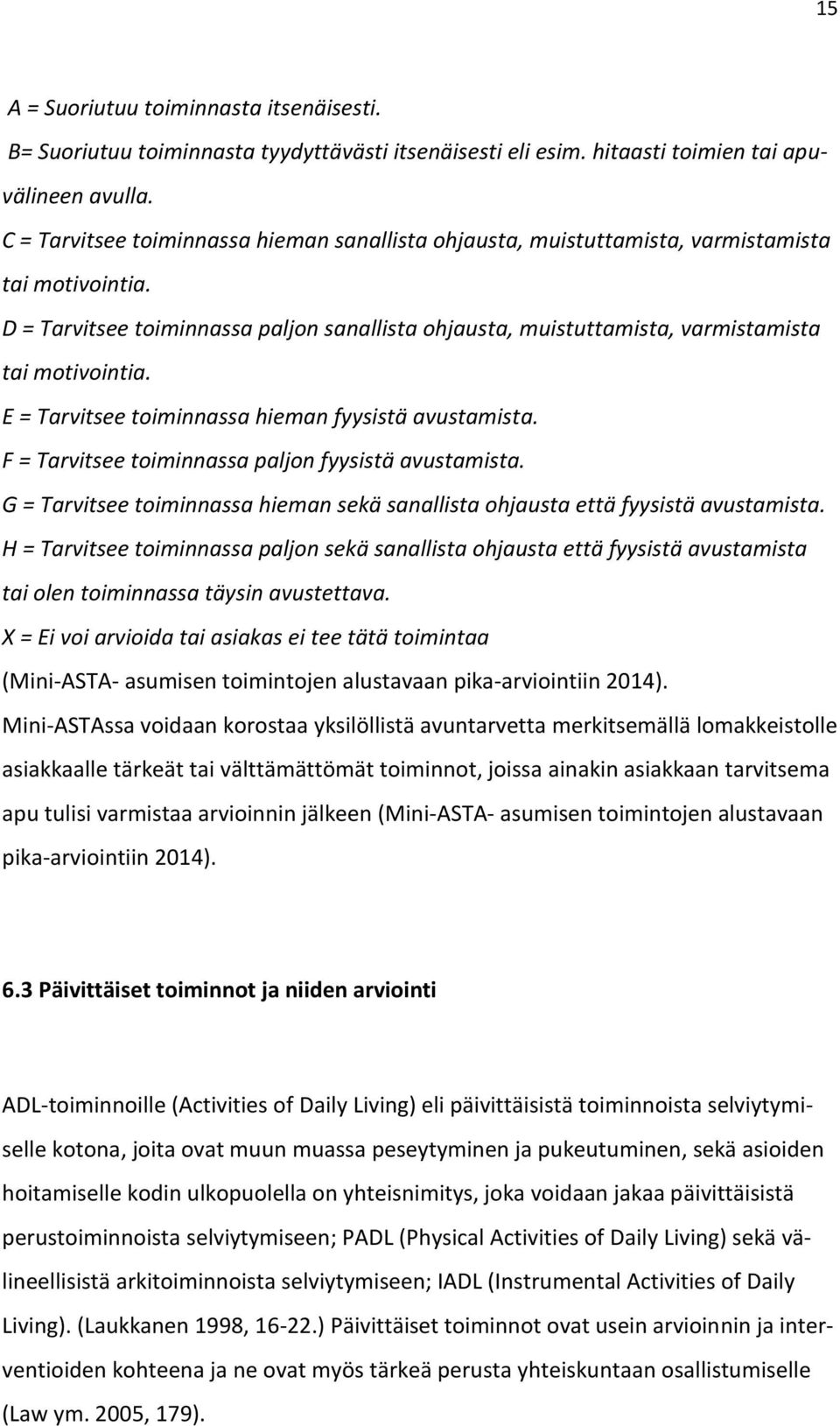 D = Tarvitsee toiminnassa paljon sanallista ohjausta, muistuttamista, varmistamista tai motivointia. E = Tarvitsee toiminnassa hieman fyysistä avustamista.