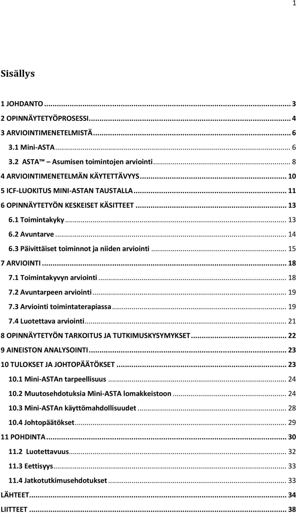 .. 18 7.1 Toimintakyvyn arviointi... 18 7.2 Avuntarpeen arviointi... 19 7.3 Arviointi toimintaterapiassa... 19 7.4 Luotettava arviointi... 21 8 OPINNÄYTETYÖN TARKOITUS JA TUTKIMUSKYSYMYKSET.