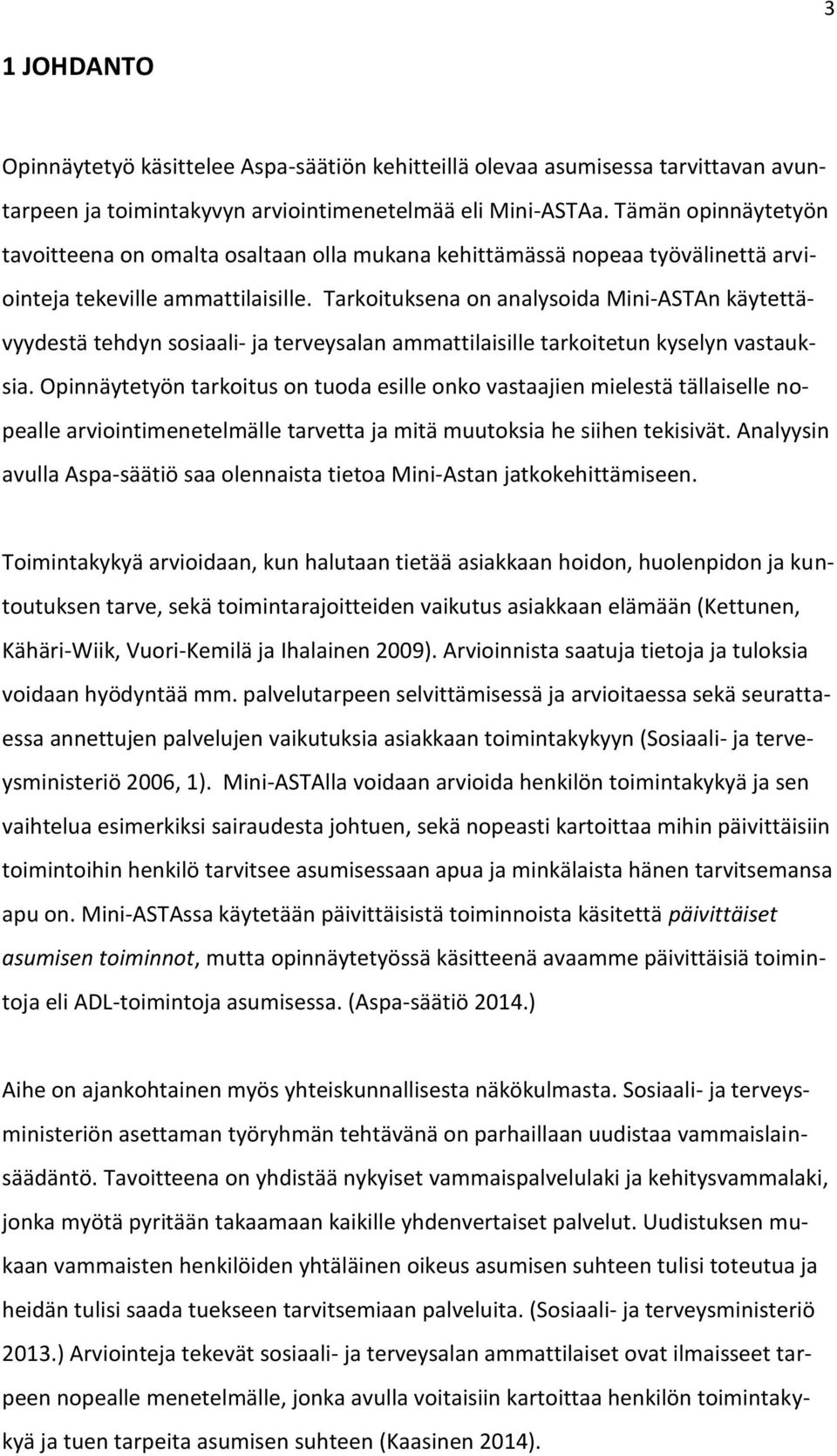 Tarkoituksena on analysoida Mini-ASTAn käytettävyydestä tehdyn sosiaali- ja terveysalan ammattilaisille tarkoitetun kyselyn vastauksia.